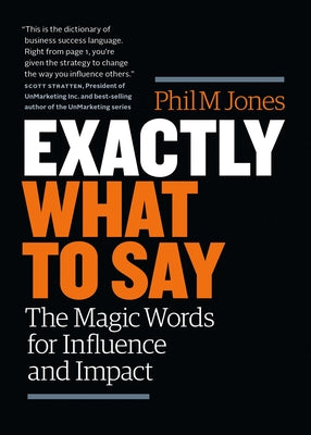 Exactly What to Say: The Magic Words for Influence and Impact by Jones, Phil M.