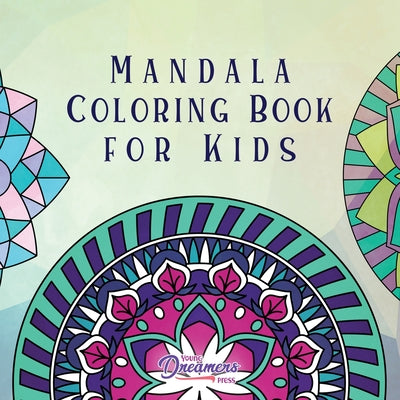 Mandala Coloring Book for Kids: Childrens Coloring Book with Fun, Easy, and Relaxing Mandalas for Boys, Girls, and Beginners by Young Dreamers Press