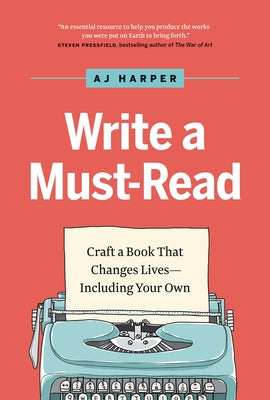 Write a Must-Read: Craft a Book That Changes Lives--Including Your Own by Harper, Aj