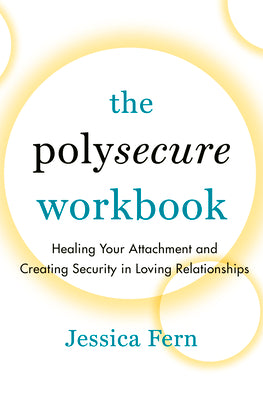 The Polysecure Workbook: Healing Your Attachment and Creating Security in Loving Relationships by Fern, Jessica