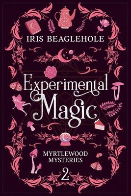 Experimental Magic: Myrtlewood Mysteries Book 2 by Beaglehole, Iris
