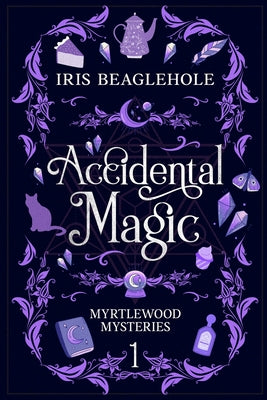 Accidental Magic: Myrtlewood Mysteries Book 1 by Beaglehole, Iris
