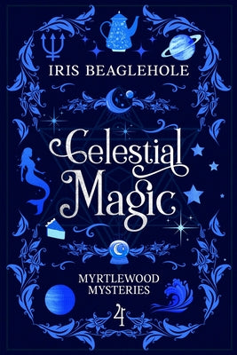 Celestial Magic: Myrtlewood Mysteries Book 4 by Beaglehole, Iris