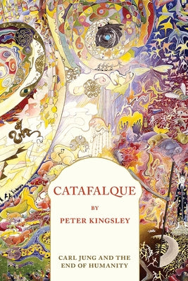 Catafalque: Carl Jung and the End of Humanity by Kingsley, Peter