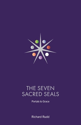 The Seven Sacred Seals: Portals To Grace by Rudd, Richard