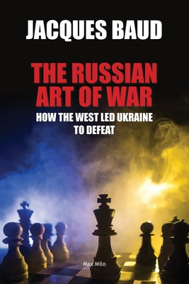 The Russian Art of War: How the West Led Ukraine to Defeat by Baud, Jacques