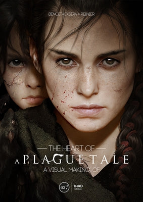 The Heart of a Plague Tale: A Visual Making-Of by Reinier, Benoit