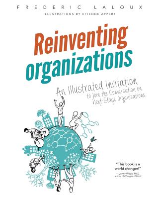 Reinventing Organizations: An Illustrated Invitation to Join the Conversation on Next-Stage Organizations by Laloux, Frederic
