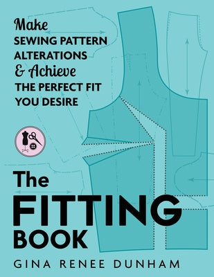 The Fitting Book: Make Sewing Pattern Alterations and Achieve the Perfect Fit You Desire by Dunham, Gina Renee