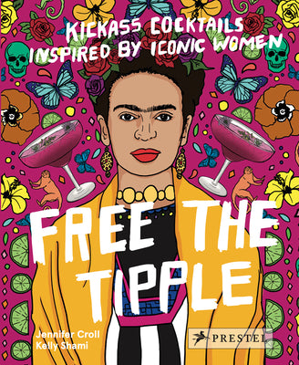Free the Tipple: Kickass Cocktails Inspired by Iconic Women (Revised Ed.) by Croll, Jennifer