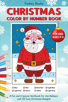 Christmas Color by Number Book for Kids Ages 4 to 8: A Fun and Creative Workbook for the Holidays with 30 Cute Christmas Designs by Books, Funkey