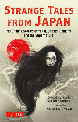 Strange Tales from Japan: 99 Chilling Stories of Yokai, Ghosts, Demons and the Supernatural by Nishimoto, Keisuke