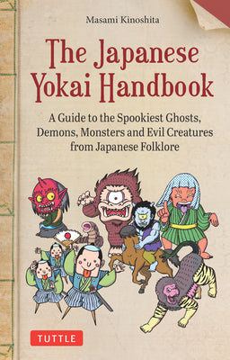 The Japanese Yokai Handbook: A Guide to the Spookiest Ghosts, Demons, Monsters and Evil Creatures from Japanese Folklore by Kinoshita, Masami