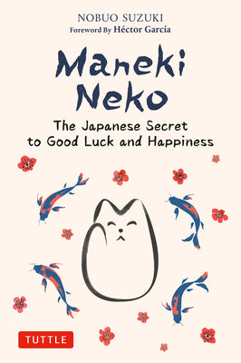 Maneki Neko: The Japanese Secret to Good Luck and Happiness by Suzuki, Nobuo