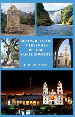 Mitos, relatos y leyendas de todo San Luis Potosí by Adame, Homero