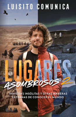 Lugares Asombrosos 2 / Amazing Places 2. Unusual Journeys and Other Strange Ways of Getting to Know the World by Luisito Comunica