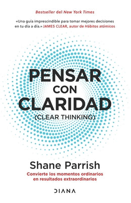 Pensar Con Claridad / Clear Thinking: Convierte Los Momentos Ordinarios En Resultados Extraordinarios / Turning Ordinary Moments Into Extraordinary Re by