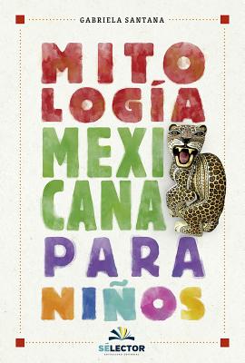 Mitologia Mexicana Para Niños -V2* by Santana, Gabriela