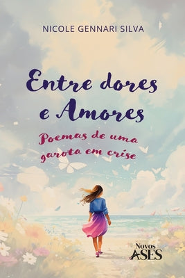 Entre dores e amores: poemas de uma garota em crise by Silva, Nicole Gennari