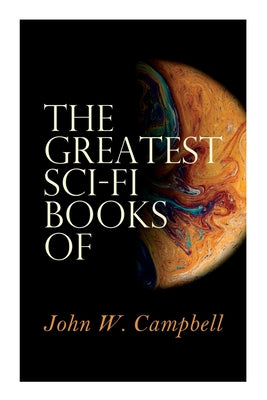 The Greatest Sci-Fi Books of John W. Campbell: Who Goes There?, The Mightiest Machine, The Incredible Planet, The Black Star Passes by Campbell, John W.