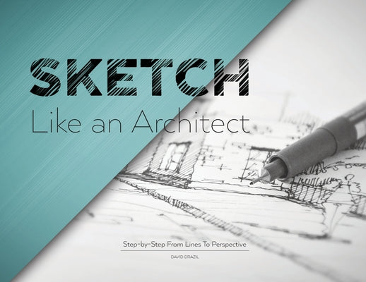 Sketch Like an Architect: Step-by-Step From Lines to Perspective by Drazil, David