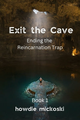 Exit the Cave: Ending the Reincarnation Trap, Book 1 by Mickoski, Howdie