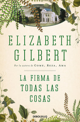 La Firma de Todas Las Cosas / The Signature of All Things by Gilbert, Elizabeth