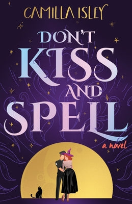 Don't Kiss and Spell: A Witchy Rom Com by Isley, Camilla