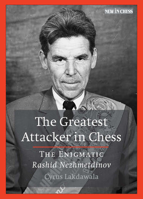 The Greatest Attacker in Chess: The Enigmatic Rashid Nezhmetdinov by Lakdawala, Cyrus