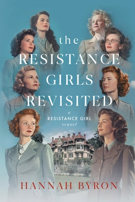 The Resistance Girls Revisited: A Reunion of Courage and Bond by Byron, Hannah