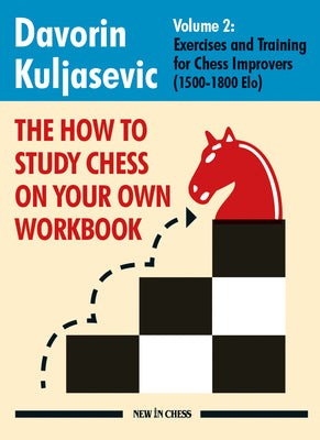 The How to Study Chess on Your Own Workbook: Exercises and Training for Chess Improvers (1500 - 1800 Elo) by Kuljasevic, Davorin