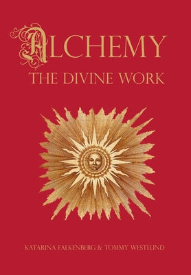 Alchemy - The Divine Work: Concerning Humanity's transformation from lead to gold and the transcendent Immanence of consciousness by Westlund, Tommy
