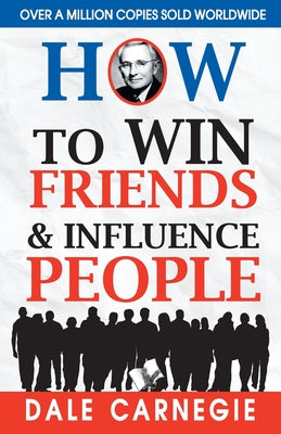 How to Win Friends and Influence People by Carnegie, Dale