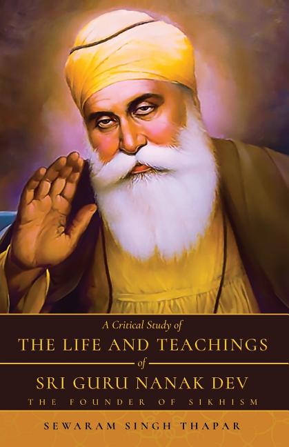 A Critical Study of The Life and Teachings of Sri Guru Nanak Dev: The Founder of Sikhism by Thapar, Sewaram Singh