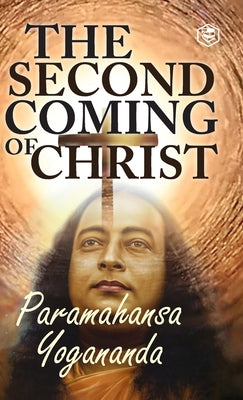 The Second Coming Of Christ: The Resurrection of the Christ Within You by Yogananda, Paramahamsa