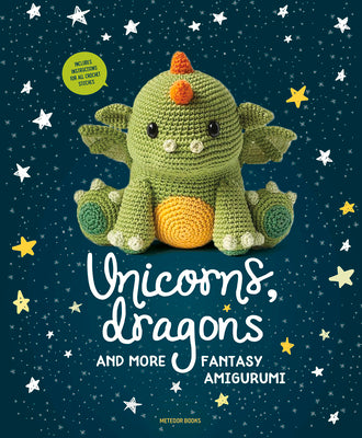 Unicorns, Dragons and More Fantasy Amigurumi: Bring 14 Magical Characters to Life!volume 1 by Amigurumipatterns Net