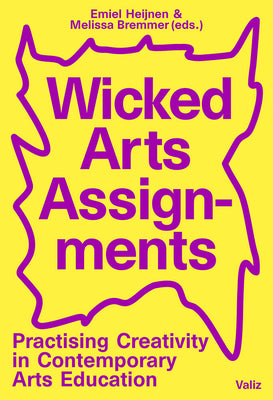 Wicked Arts Assignments: Practising Creativity in Contemporary Arts Education by Heijnen, Emiel