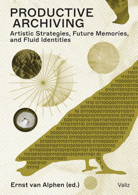 Productive Archiving: Artistic Strategies, Future Memories & Fluid Identities by Van Alphen, Ernst