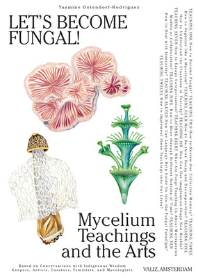 Let's Become Fungal!: Mycelium Teachings and the Arts: Based on Conversations with Indigenous Wisdom Keepers, Artists, Curators, Feminists a by Ostendorf-Rodríguez, Yasmine
