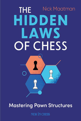 The Hidden Laws of Chess: Mastering Pawn Structures by Maatman, Nick