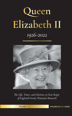 Queen Elizabeth II: The Life, Times, and Glorious 70 Year Reign of England's Iconic Platinum Monarch (1926-2022) - Her Fight for the Palac by English Royal Press
