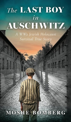 The Last Boy in Auschwitz: A WW2 Jewish Holocaust Survival True Story by Bomberg, Moshe (Mjetek)