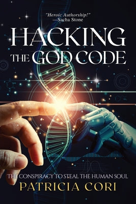Hacking the God Code: The Conspiracy to Steal the Human Soul by Cori, Patricia