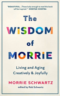 The Wisdom of Morrie: Living and Aging Creatively and Joyfully by Schwartz, Morrie