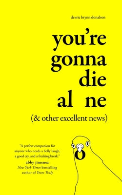 You're Gonna Die Alone (& Other Excellent News) by Donalson, Devrie Brynn