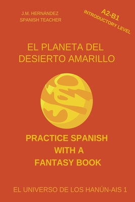 El Planeta del Desierto Amarillo (A2-B1 Introductory Level) -- Spanish Graded Readers with Explanations of the Language by Hernández, J. M.