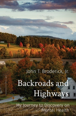 Backroads and Highways: My Journey to Discovery on Mental Health by Broderick, John T.