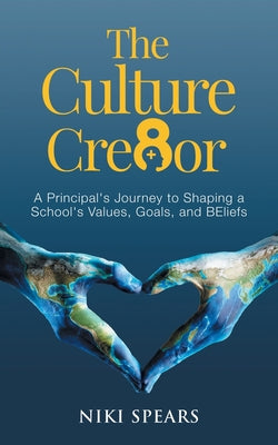 The Culture Cre8or: A Principal's Journey to Shaping a School's Values, Goals, & BEliefs by Spears, Niki