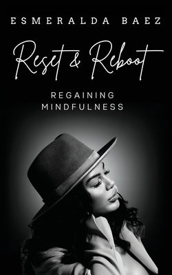 Reset and Reboot: Regaining Mindfulness by Baez, Esmeralda