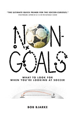 Non-Goals: What to Look For When You're Looking At Soccer by Bjarke, Bob